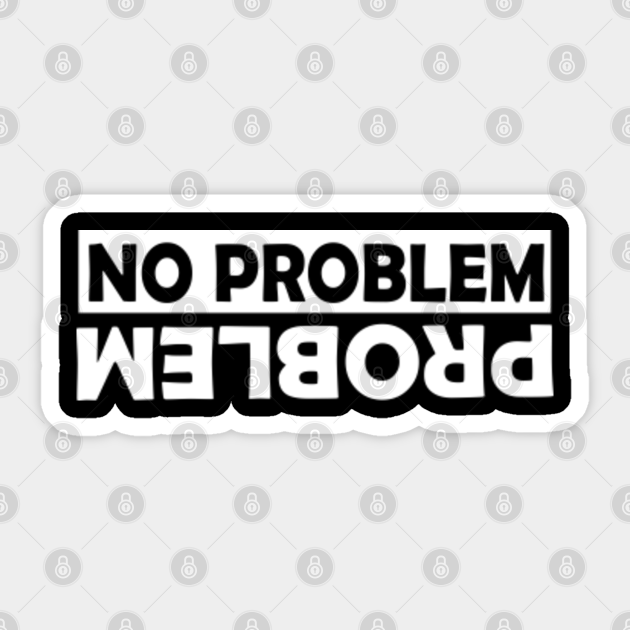 No Problem Problem No Problem Problem Sticker TeePublic